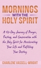 Mornings with the Holy Spirit: A 42-Day Journey of Prayer, Fasting, and Consecration with the Holy Spirit for Accelerating Your Life and Fulfilling Y Cover Image