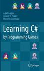 Learning C# by Programming Games By Arjan Egges, Jeroen D. Fokker, Mark H. Overmars Cover Image