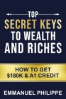 Top secret Keys to Wealth and Riches: How to get $180k and A1Credit Cover Image