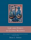 Law and Ethics in Global Business: How to Integrate Law and Ethics into Corporate Governance Around the World By Brian Nelson Cover Image