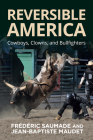 Reversible America: Cowboys, Clowns, and Bullfighters By Frédéric Saumade, Jean-Baptiste Maudet Cover Image
