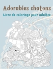Adorables chatons - Livre de coloriage pour adultes By Victoria Faucher Cover Image