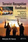 Terrorist Recognition Handbook: A Practitioner's Manual for Predicting and Identifying Terrorist Activities, Third Edition By Malcolm W. Nance Cover Image