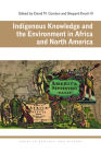 Indigenous Knowledge and the Environment in Africa and North America (Ecology & History) By David M. Gordon (Editor), Shepard Krech, III (Editor), David M. Gordon (Editor), Shepard Krech III (Editor) Cover Image