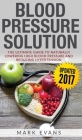 Blood Pressure: Blood Pressure Solution: The Ultimate Guide to Naturally Lowering High Blood Pressure and Reducing Hypertension (Blood By Mark Evans Cover Image