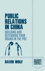 Public Relations in China: Building and Defending Your Brand in the PRC (Palgrave Pocket Consultants) By D. Wolf Cover Image