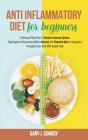Anti Inflammatory Diet For Beginners: A Balanced Meal Plan To Restore Immune System. Fight Against Inflammation With A Natural And Powerful Diet For B By Gary J. Conroy Cover Image