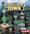 Where Is My Town? (First Step Nonfiction -- Where Am I?) By Robin Nelson Cover Image