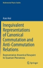Inequivalent Representations of Canonical Commutation and Anti-Commutation Relations: Representation-Theoretical Viewpoint for Quantum Phenomena (Mathematical Physics Studies) By Asao Arai Cover Image