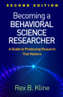 Becoming a Behavioral Science Researcher: A Guide to Producing Research That Matters By Rex B. Kline, PhD Cover Image