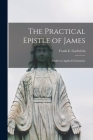 The Practical Epistle of James; Studies in Applied Christianity By Frank E. (Frank Ely) 1899 Gaebelein (Created by) Cover Image