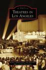 Theatres in Los Angeles (Images of America) By Suzanne Tarbell Cooper, Amy Ronnebeck Hall, Marc Wanamaker Cover Image