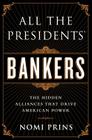 All the Presidents' Bankers: The Hidden Alliances that Drive American Power By Nomi Prins Cover Image