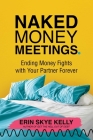 Naked Money Meetings: Ending Money Fights with Your Partner Forever By Erin Skye Kelly Cover Image