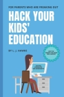 Hack Your Kids' Education: For Parents Who Are Freaking Out: Hack Your Education Book One By L. J. Hawke Cover Image