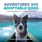 Adventures with Adoptable Dogs: An Instagram Guide for Animal Advocates By Rachael Rodgers Cover Image