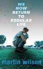 We Now Return to Regular Life By Martin Wilson, Will Ropp (Read by), Whitney Dykhouse (Read by) Cover Image