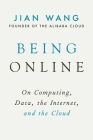 Being Online: On Computing, Data, the Internet, and the Cloud By Jian Wang, Jack Ma (Foreword by) Cover Image