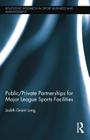 Public-Private Partnerships for Major League Sports Facilities (Routledge Research in Sport Business and Management) By Judith Grant Long Cover Image