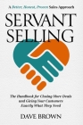 Servant Selling: The Handbook for Closing More Deals and Giving Your Customers Exactly What They Need By Dave Brown Cover Image