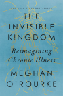 The Invisible Kingdom: Reimagining Chronic Illness By Meghan O'Rourke Cover Image
