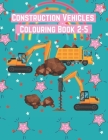 Construction Vehicles Colouring Book 2-5: coloring book for kids & toddlers - activity books for preschooler - coloring book for Boys, Girls, Fun, ... By Preschooler Toddle Cover Image