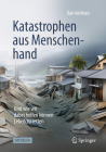 Katastrophen Aus Menschenhand: Die Schattenseiten Unserer Entscheidungen: Wenn Naturgefahren Zu Tragödien Werden Cover Image