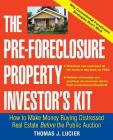 The Pre-Foreclosure Property Investor's Kit: How to Make Money Buying Distressed Real Estate -- Before the Public Auction By Thomas Lucier Cover Image