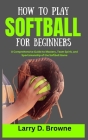 How to Play Softball for Beginners: A Comprehensive Guide to Mastery, Team Spirit, and Sportsmanship of the Softball Game Cover Image