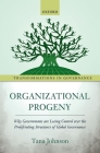Organizational Progeny: Why Governments Are Losing Control Over the Proliferating Structures of Global Governance (Transformations in Governance) By Tana Johnson Cover Image