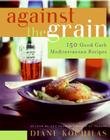 Against the Grain: 150 Good Carb Mediterranean Recipes By Diane Kochilas Cover Image