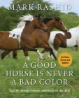 A Good Horse Is Never a Bad Color: Tales of Training through Communication and Trust By Mark Rashid Cover Image