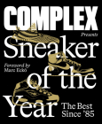Complex Presents: Sneaker of the Year: The Best Since '85 By Inc. Complex Media, Marc Ecko (Foreword by), Joe La Puma (Contributions by) Cover Image
