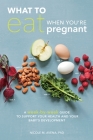What to Eat When You're Pregnant: A Week-by-Week Guide to Support Your Health and Your Baby's Development By Nicole M. Avena, PhD Cover Image
