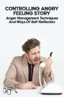 Controlling Angry Feeling Story: Anger Management Techniques And Ways Of Self-Reflection: How To Control Frustration By Billy Tope Cover Image