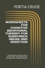 Worksheets for Cognitive Behavioral Therapy for Substance Abuse and Addiction: CBT Workbook to Deal with Stress, Anxiety, Anger, Control Mood, Learn N By Portia Cruise Cover Image