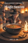 Magic Sauces: Sorcerer's Secrets By Jr. S, Ary Cover Image