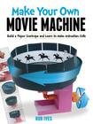 Make Your Own Movie Machine: Build a Paper Zoetrope and Learn to Make Animation Cells By Rob Ives Cover Image