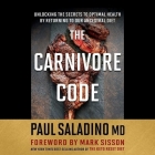 The Carnivore Code: Unlocking the Secrets to Optimal Health by Returning to Our Ancestral Diet By Paul Saladino (Read by) Cover Image