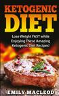 Ketogenic Diet: Lose Weight Fast While Enjoying These Amazing Ketogenic Diet Recipes! Everything You Should Know for Rapid Weight Loss Cover Image