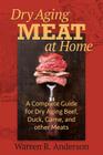 Dry Aging Meat at Home: A Complete Guide for Dry Aging Beef, Duck, Game, and Other Meat Cover Image