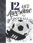 12 And Awesome At Football: Soccer Ball College Ruled Composition Writing School Notebook To Take Teachers Notes - Gift For Football Players In Th By Writing Addict Cover Image