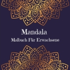 Mandala Malbuch Für Erwachsene: Stressabbauende Mandala-Malvorlagen l Ein Malbuch für Erwachsene mit den schönsten Mandalas zum Entspannen und Beruhig Cover Image