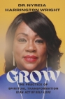 Grow: The Practice of Spiritual Transformation is an Act of Self-Love By Dr. Nyreia Harrington Wright Cover Image