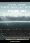 Football Stadiums: The history behind the Premier League By Caroline Elwood-Stokes Cover Image
