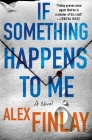 If Something Happens to Me: A Novel By Alex Finlay Cover Image