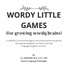 Wordy Little Games: (For Growing Wordy Brains) By J.L. Leonard, M.A., C.C.C., SLP Cover Image