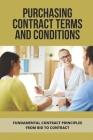 Purchasing Contract Terms And Conditions: Fundamental Contract Principles From Bid To Contract: Essentian Thing Of Purchasing Contract Cover Image