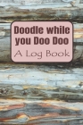 Doodle while you DooDoo: A Log Book By Bodyne Journals Cover Image