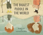 The Biggest Puddle in the World By Mark Lee, Nathalie Dion (Illustrator) Cover Image